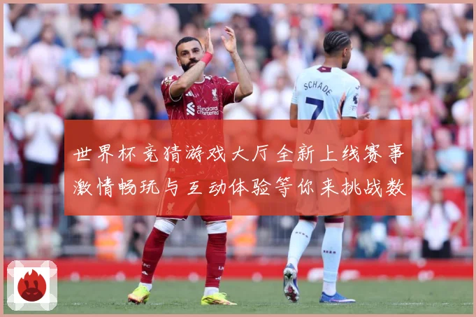 世界杯竞猜游戏大厅全新上线赛事激情畅玩与互动体验等你来挑战数据研判：最新赛事动态与深度分析
