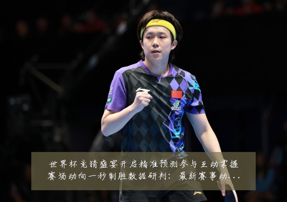 世界杯竞猜盛宴开启精准预测参与互动掌握赛场动向一秒制胜数据研判:最新赛事动态与深度分析
